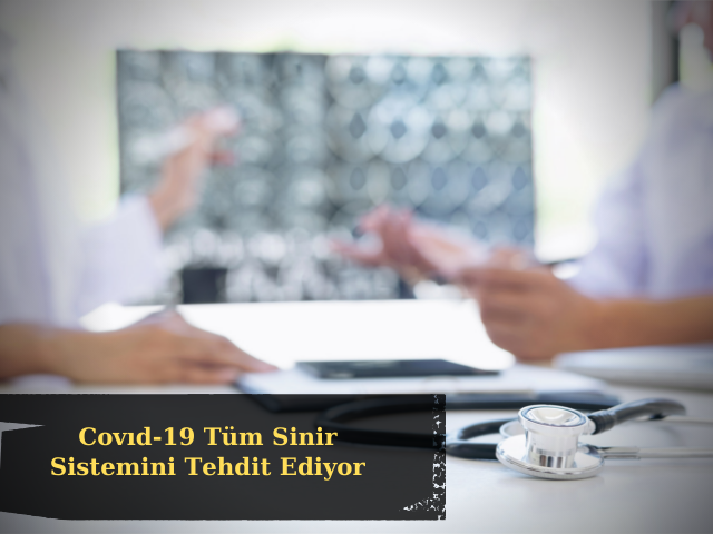 Covıd-19 Tüm Sinir Sistemini Tehdit Ediyor