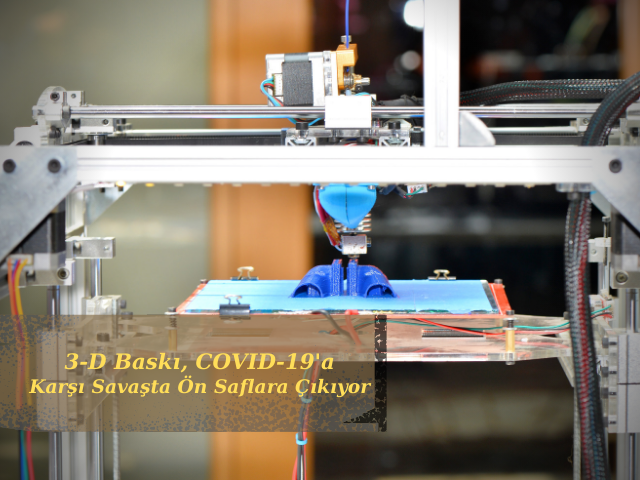 3-D Baskı, COVID-19'a Karşı Savaşta Ön Saflara Çıkıyor