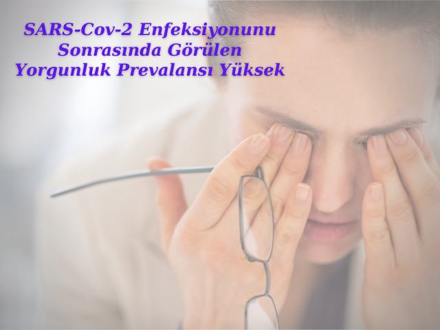 SARS-Cov-2 Enfeksiyonunu Sonrasında Görülen Yorgunluk Prevalansı Yüksek