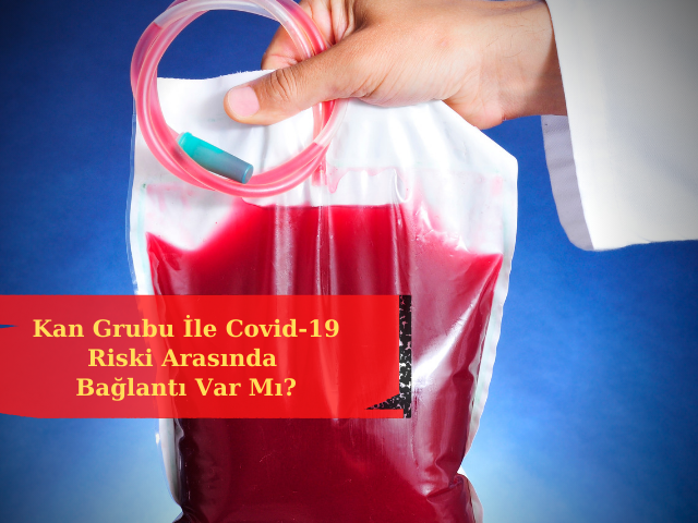Kan Grubu İle Covid-19 Riski Arasında Bağlantı Var Mı?