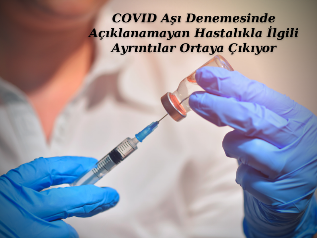 COVID Aşı Denemesinde Açıklanamayan Hastalıkla İlgili Ayrıntılar Ortaya Çıkıyor
