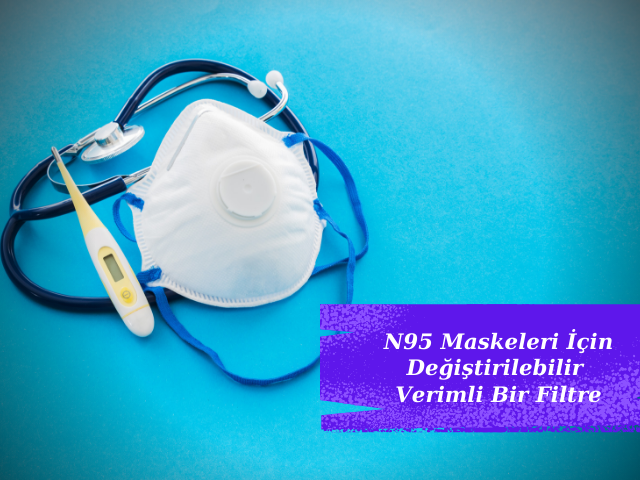 N95 Maskeleri İçin Değiştirilebilir Verimli Bir Filtre