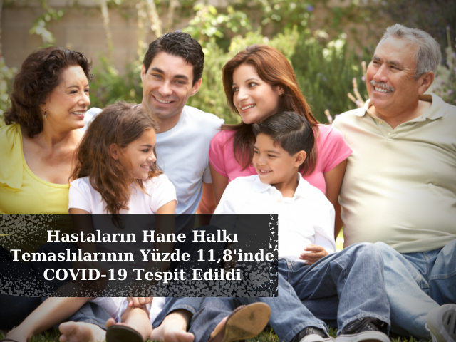 Hastaların Hane Halkı Temaslılarının Yüzde 11,8'inde COVID-19 Tespit Edildi