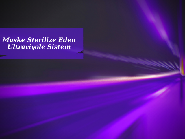 Günde Binlerce Maskeyi Sterilize Eden Ultraviyole Sistem