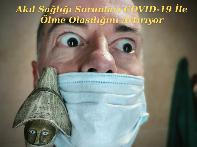 Akıl Sağlığı Sorunları COVID-19 İle Ölme Olasılığını Artırıyor