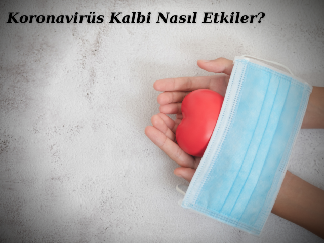 Koronavirüs Kalbi Nasıl Etkiler?