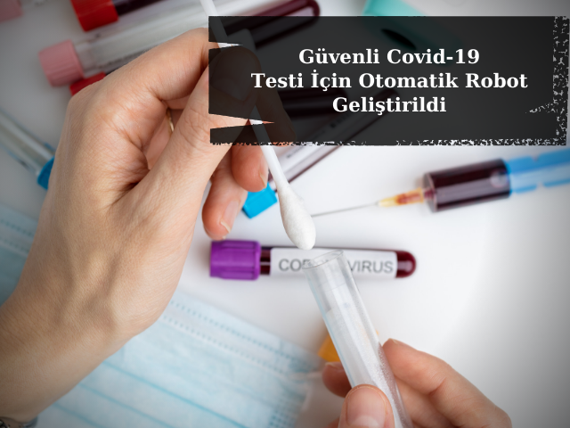 Güvenli Covid-19 Testi İçin Otomatik Robot Geliştirildi