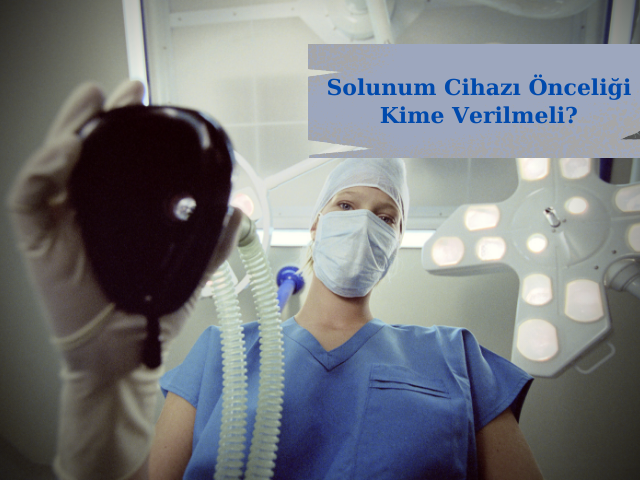 Covid-19 Hastalarında Solunum Cihazı Önceliği Kime Verilmeli?