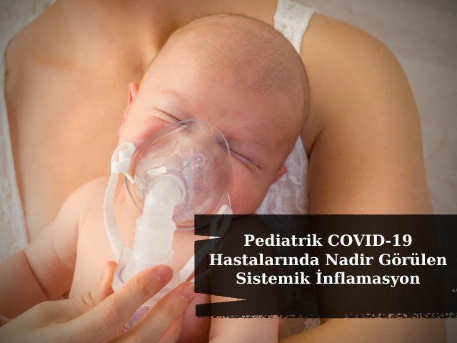 Pediatrik COVID-19 Hastalarında Nadir Görülen Sistemik İnflamasyon