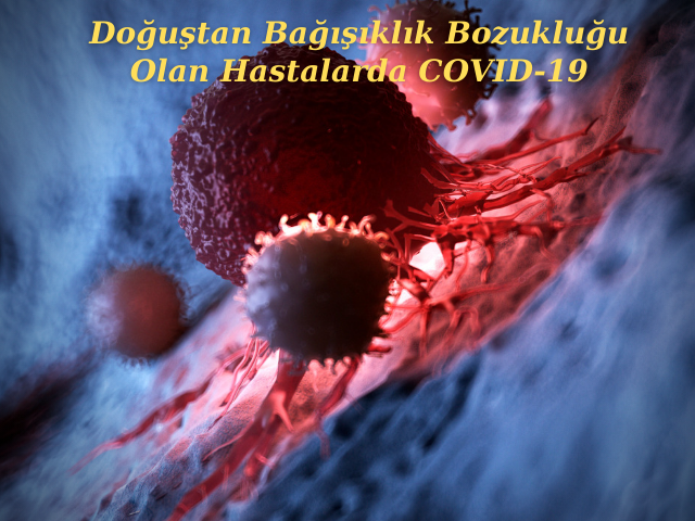 Doğuştan Bağışıklık Bozukluğu Olan Hastalarda COVID-19