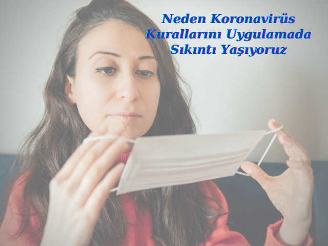 Neden Koronavirüs Kurallarını Uygulamada Sıkıntı Yaşıyoruz